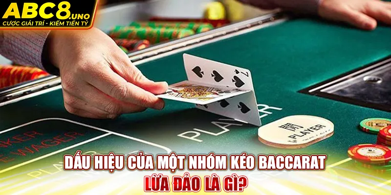 dau-hieu-cua-mot-nhom-keo-baccarat-lua-dao-la-gi-