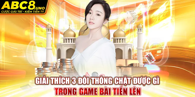 giai-thich-3-doi-thong-chat-duoc-gi-trong-game-bai-tien-len