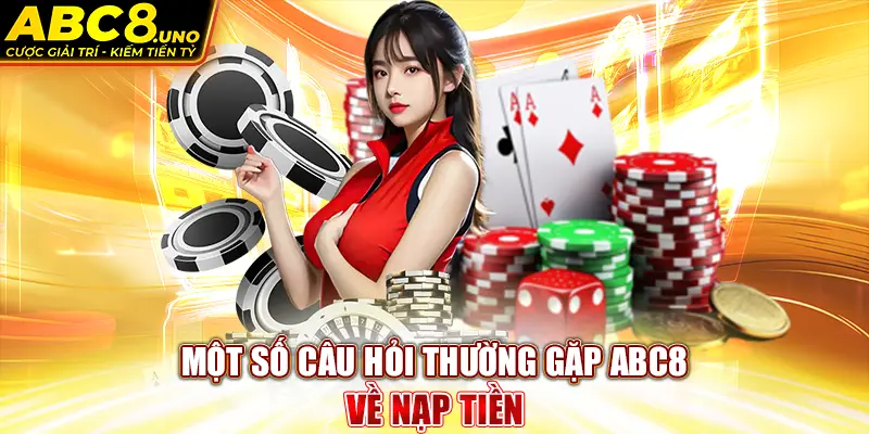 mot-so-cau-hoi-thuong-gap-abc8-ve-nap-tien