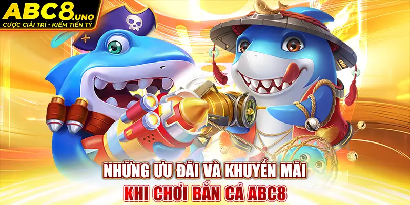 nhung-uu-dai-va-khuyen-mai-khi-choi-ban-ca-abc8