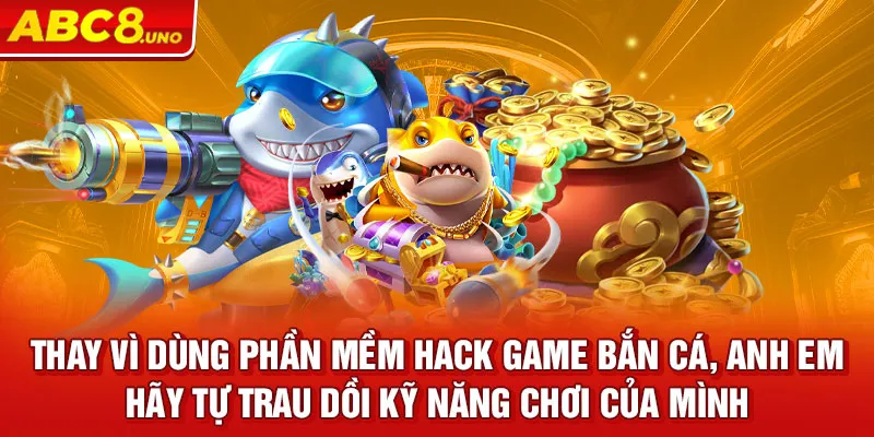 thay-vi-dung-phan-mem-hack-game-ban-ca-anh-em-hay-tu-trau-doi-ky-nang-choi-cua-minh_38_11zon