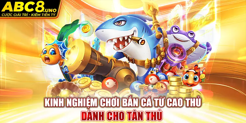 kinh-nghiem-choi-ban-ca-tu-cao-thu-danh-cho-tan-thu-