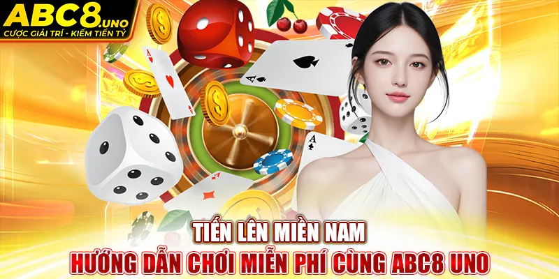 tien-len-mien-nam-huong-dan-choi-mien-phi-cung-abc8-uno