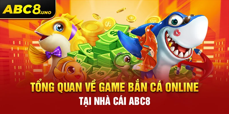 tong-quan-ve-game-ban-ca-online-tai-nha-cai-abc8