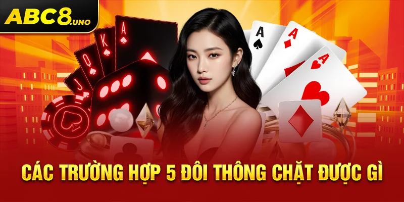 cac-truong-hop-5-doi-thong-chat-duoc-gi